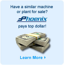 Have a similar machine or plant for sale? Phoenix pays top dallor! Click here for more information